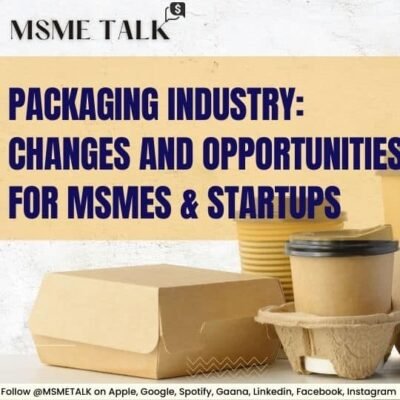 Blog 12- Packaging Industry: Changes and Opportunities for MSMEs & Startups