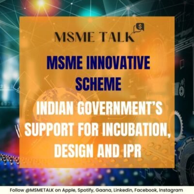 BLOG 18- MSME Innovative Scheme: Indian Government’s Support for Incubation, Design and IPR